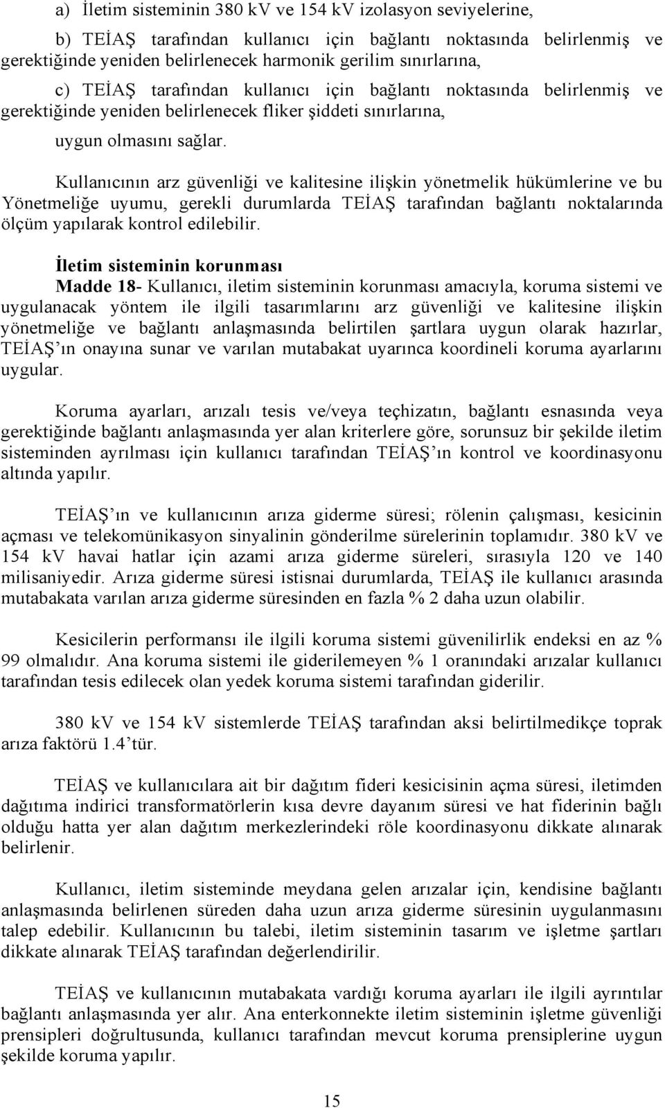 Kullanıcının arz güvenliği ve kalitesine ilişkin yönetmelik hükümlerine ve bu Yönetmeliğe uyumu, gerekli durumlarda TEİAŞ tarafından bağlantı noktalarında ölçüm yapılarak kontrol edilebilir.