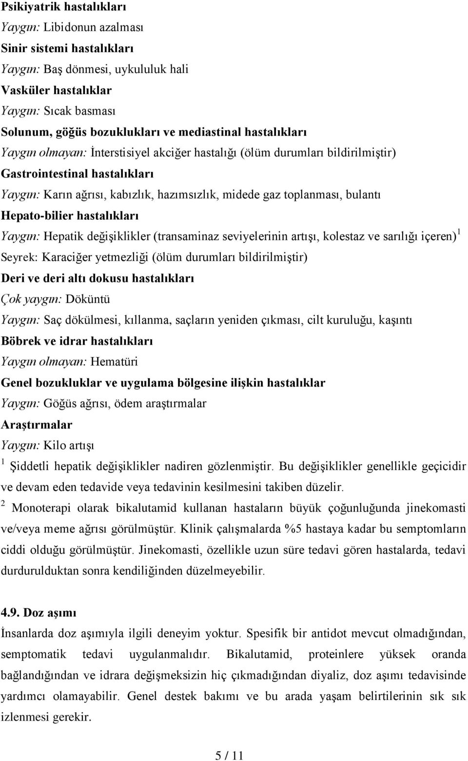 toplanması, bulantı Hepato-bilier hastalıkları Yaygın: Hepatik değişiklikler (transaminaz seviyelerinin artışı, kolestaz ve sarılığı içeren) 1 Seyrek: Karaciğer yetmezliği (ölüm durumları