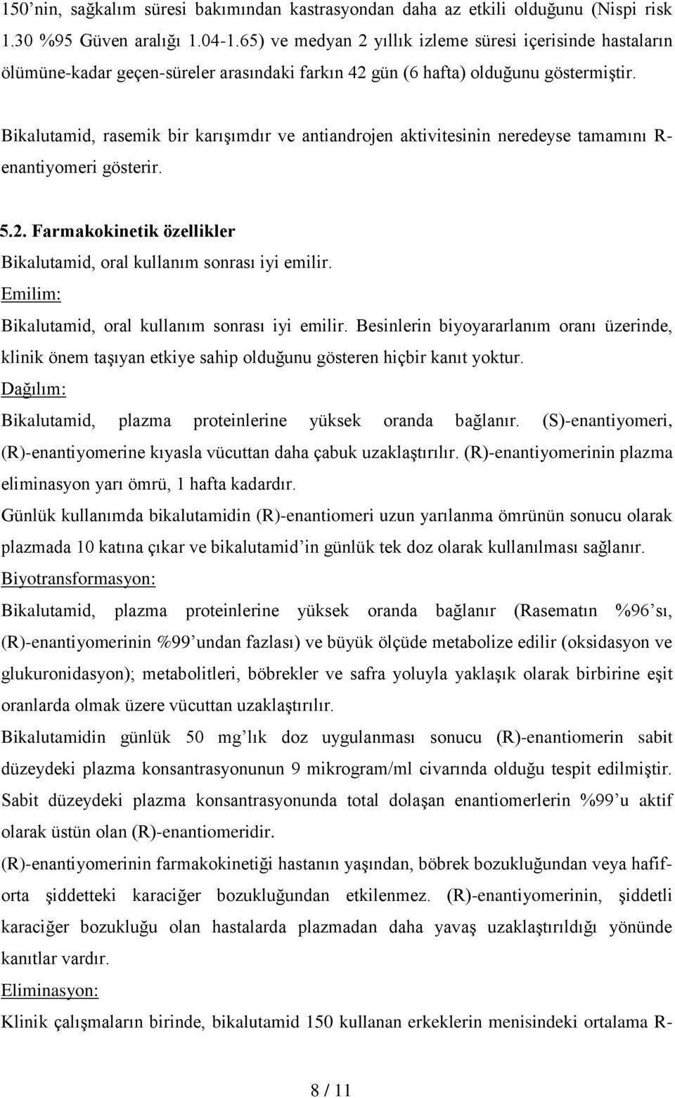 Bikalutamid, rasemik bir karışımdır ve antiandrojen aktivitesinin neredeyse tamamını R- enantiyomeri gösterir. 5.2. Farmakokinetik özellikler Bikalutamid, oral kullanım sonrası iyi emilir.