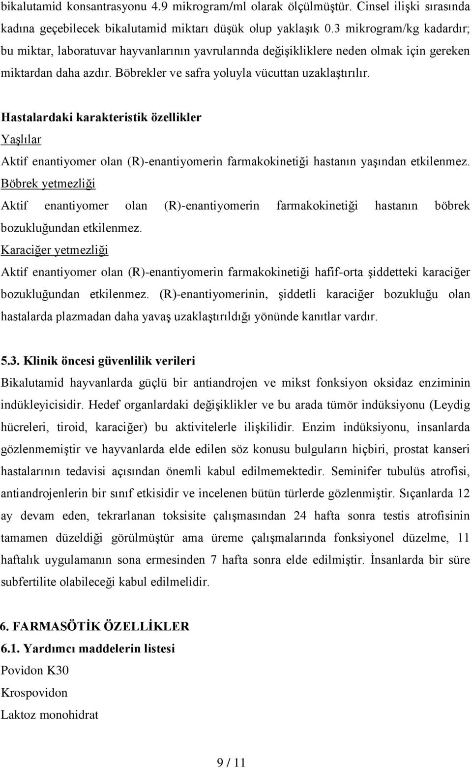 Hastalardaki karakteristik özellikler Yaşlılar Aktif enantiyomer olan (R)-enantiyomerin farmakokinetiği hastanın yaşından etkilenmez.