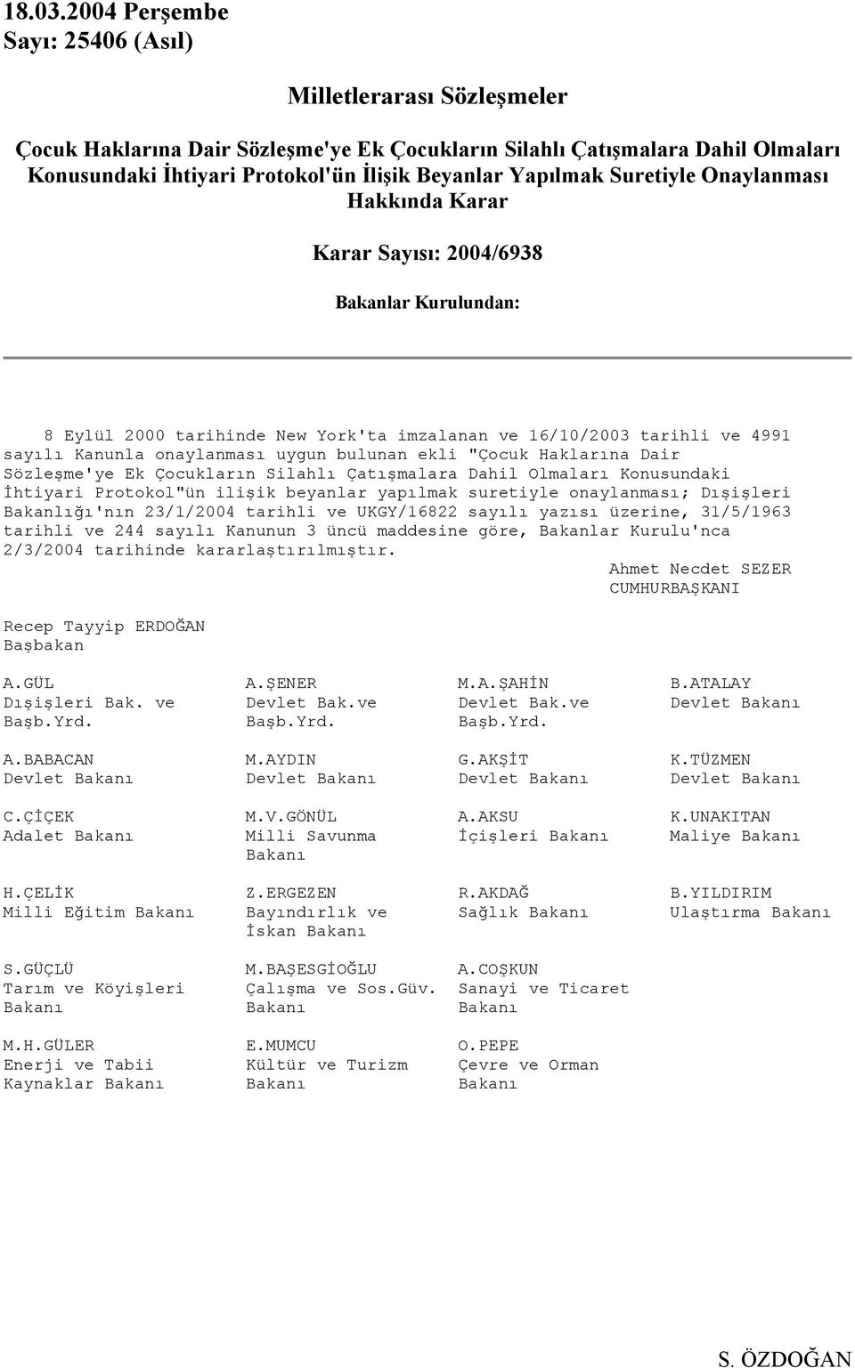 Suretiyle Onaylanması Hakkında Karar Karar Sayısı: 2004/6938 Bakanlar Kurulundan: 8 Eylül 2000 tarihinde New York'ta imzalanan ve 16/10/2003 tarihli ve 4991 sayılı Kanunla onaylanması uygun bulunan