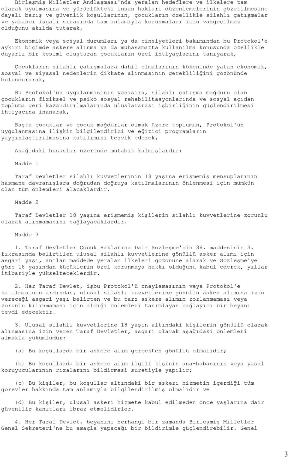 aykırı biçimde askere alınma ya da muhasamatta kullanılma konusunda özellikle duyarlı bir kesimi oluşturan çocukların özel ihtiyaçlarını tanıyarak, Çocukların silahlı çatışmalara dahil olmalarının