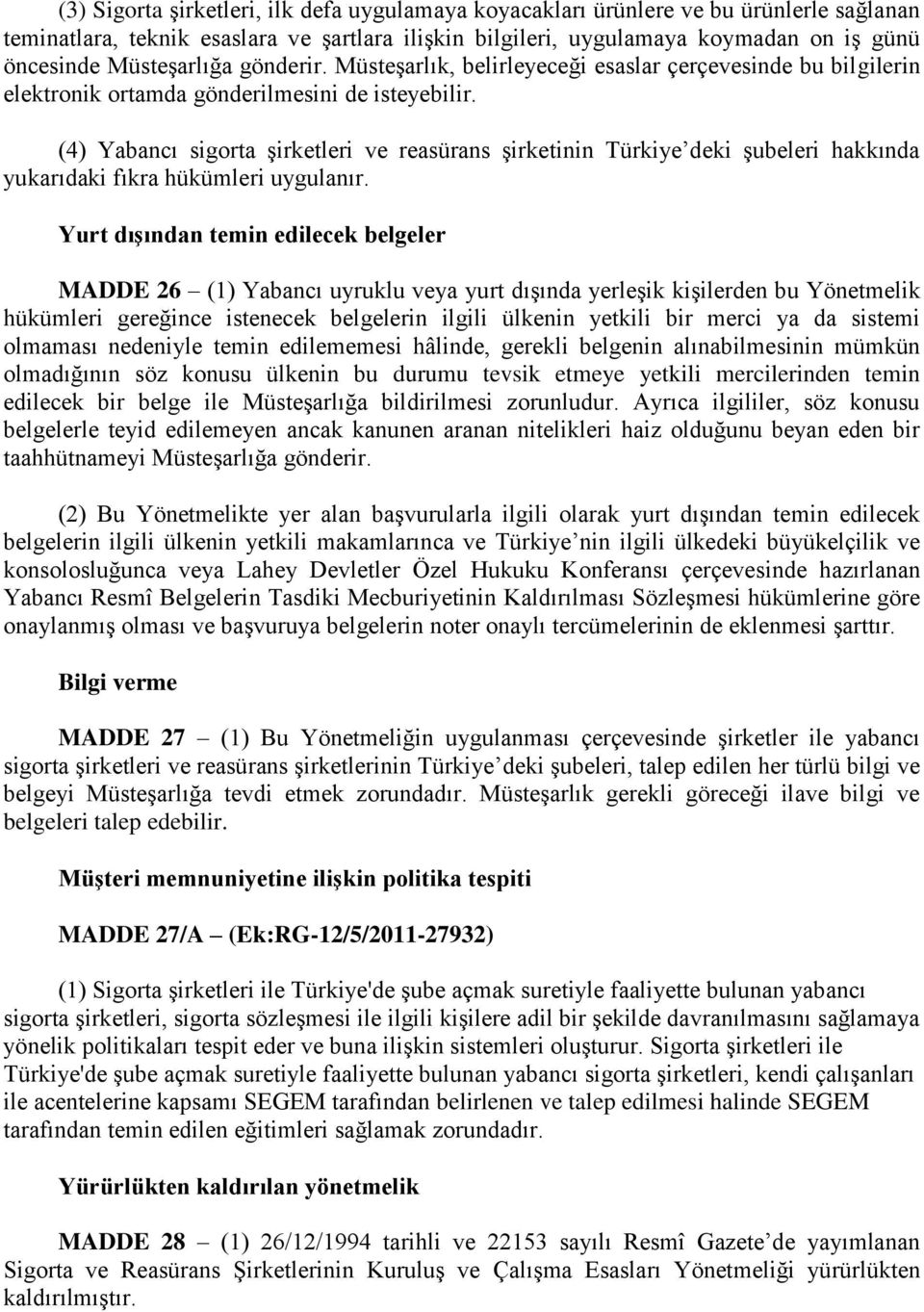 (4) Yabancı sigorta şirketleri ve reasürans şirketinin Türkiye deki şubeleri hakkında yukarıdaki fıkra hükümleri uygulanır.