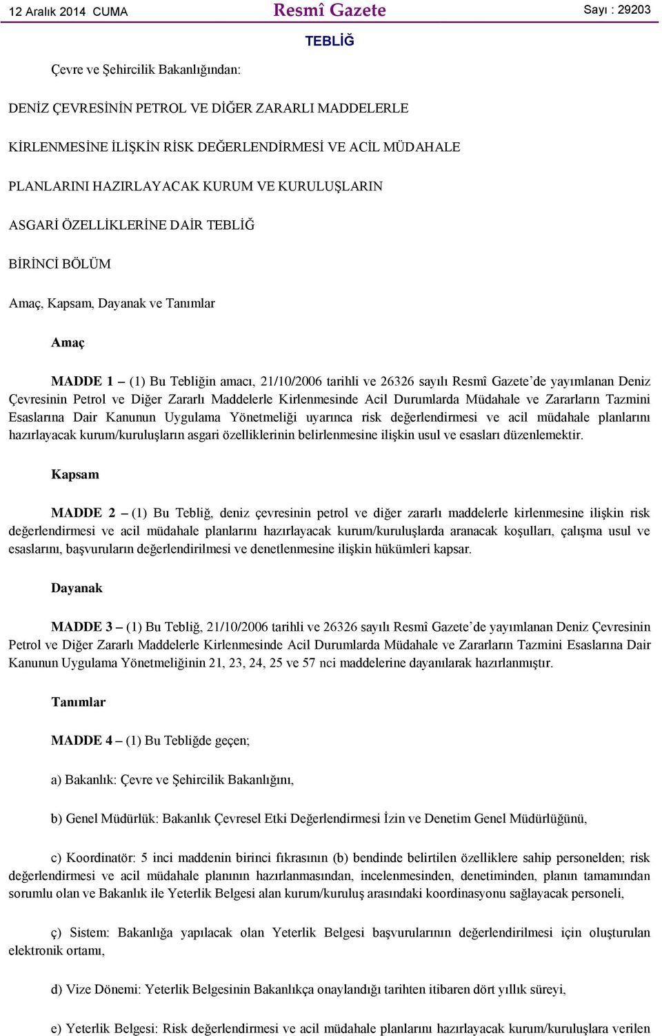 Resmî Gazete de yayımlanan Deniz Çevresinin Petrol ve Diğer Zararlı Maddelerle Kirlenmesinde Acil Durumlarda Müdahale ve Zararların Tazmini Esaslarına Dair Kanunun Uygulama Yönetmeliği uyarınca risk