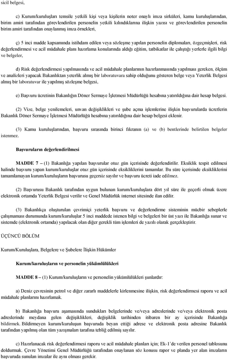 acil müdahale planı hazırlama konularında aldığı eğitim, tatbikatlar ile çalıştığı yerlerle ilgili bilgi ve belgeler, d) Risk değerlendirmesi yapılmasında ve acil müdahale planlarının hazırlanmasında