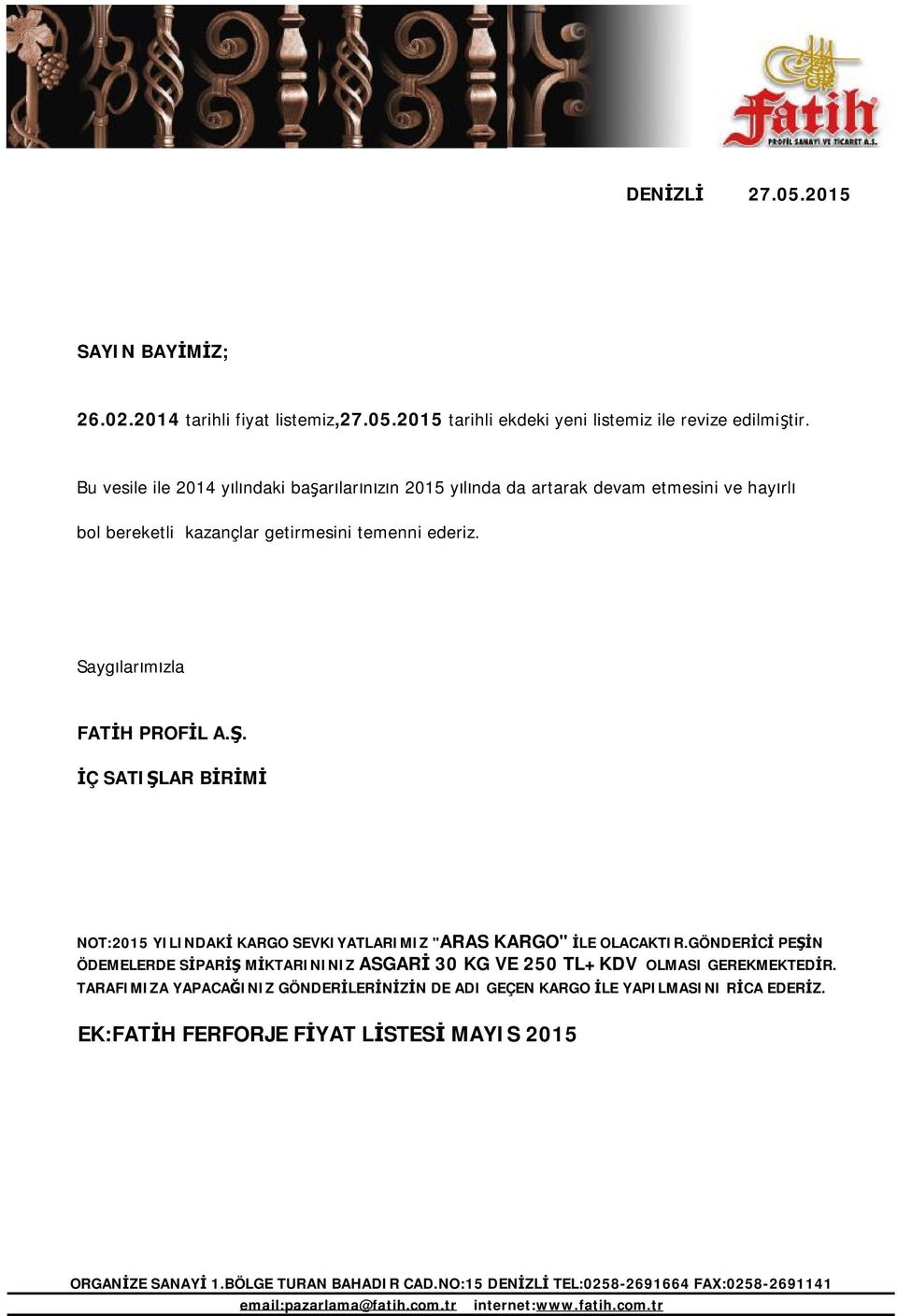 İÇ SATIŞLAR BİRİMİ NOT:2015 YILINDAKİ KARGO SEVKIYATLARIMIZ "ARAS KARGO" İLE OLACAKTIR.GÖNDERİCİ PEŞİN ÖDEMELERDE SİPARİŞ MİKTARININIZ ASGARİ 30 KG VE 250 TL+KDV OLMASI GEREKMEKTEDİR.