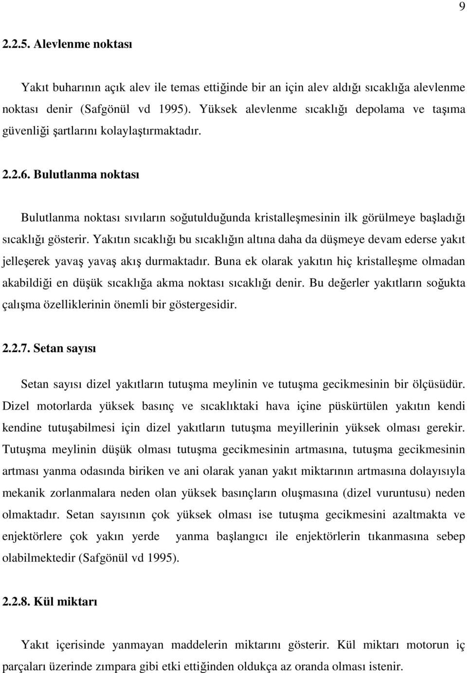 Bulutlanma noktası Bulutlanma noktası sıvıların soğutulduğunda kristalleşmesinin ilk görülmeye başladığı sıcaklığı gösterir.