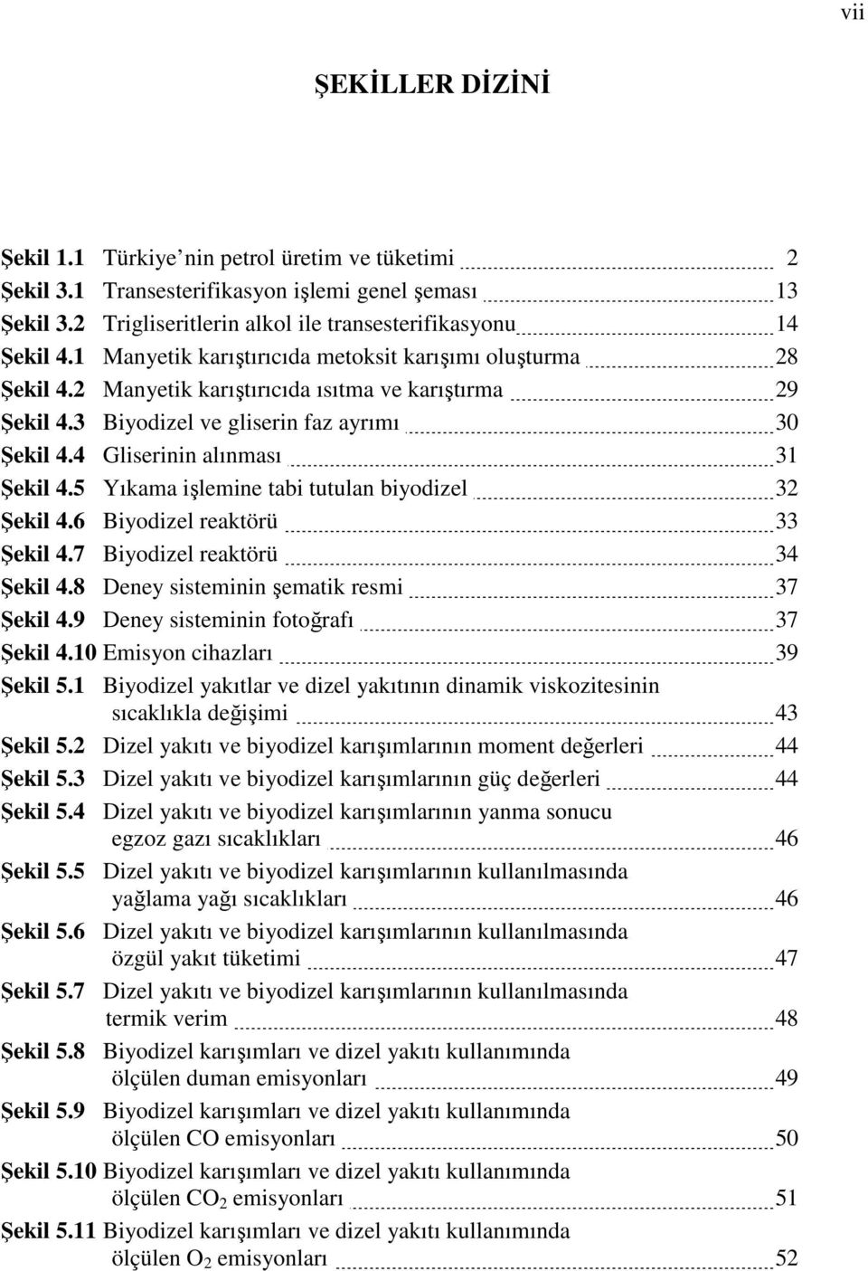 5 Yıkama işlemine tabi tutulan biyodizel 32 Şekil 4.6 Biyodizel reaktörü 33 Şekil 4.7 Biyodizel reaktörü 34 Şekil 4.8 Deney sisteminin şematik resmi 37 Şekil 4.9 Deney sisteminin fotoğrafı 37 Şekil 4.