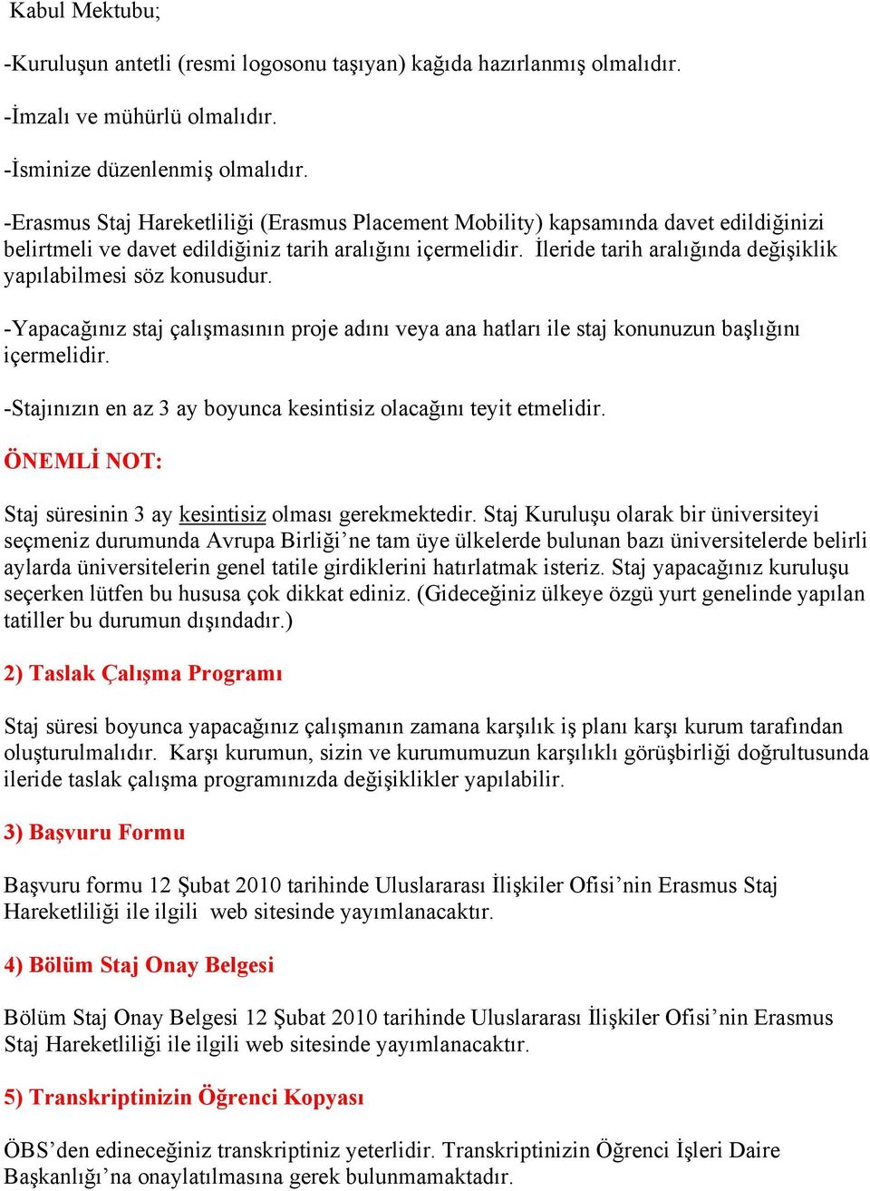 İleride tarih aralığında değişiklik yapılabilmesi söz konusudur. -Yapacağınız staj çalışmasının proje adını veya ana hatları ile staj konunuzun başlığını içermelidir.