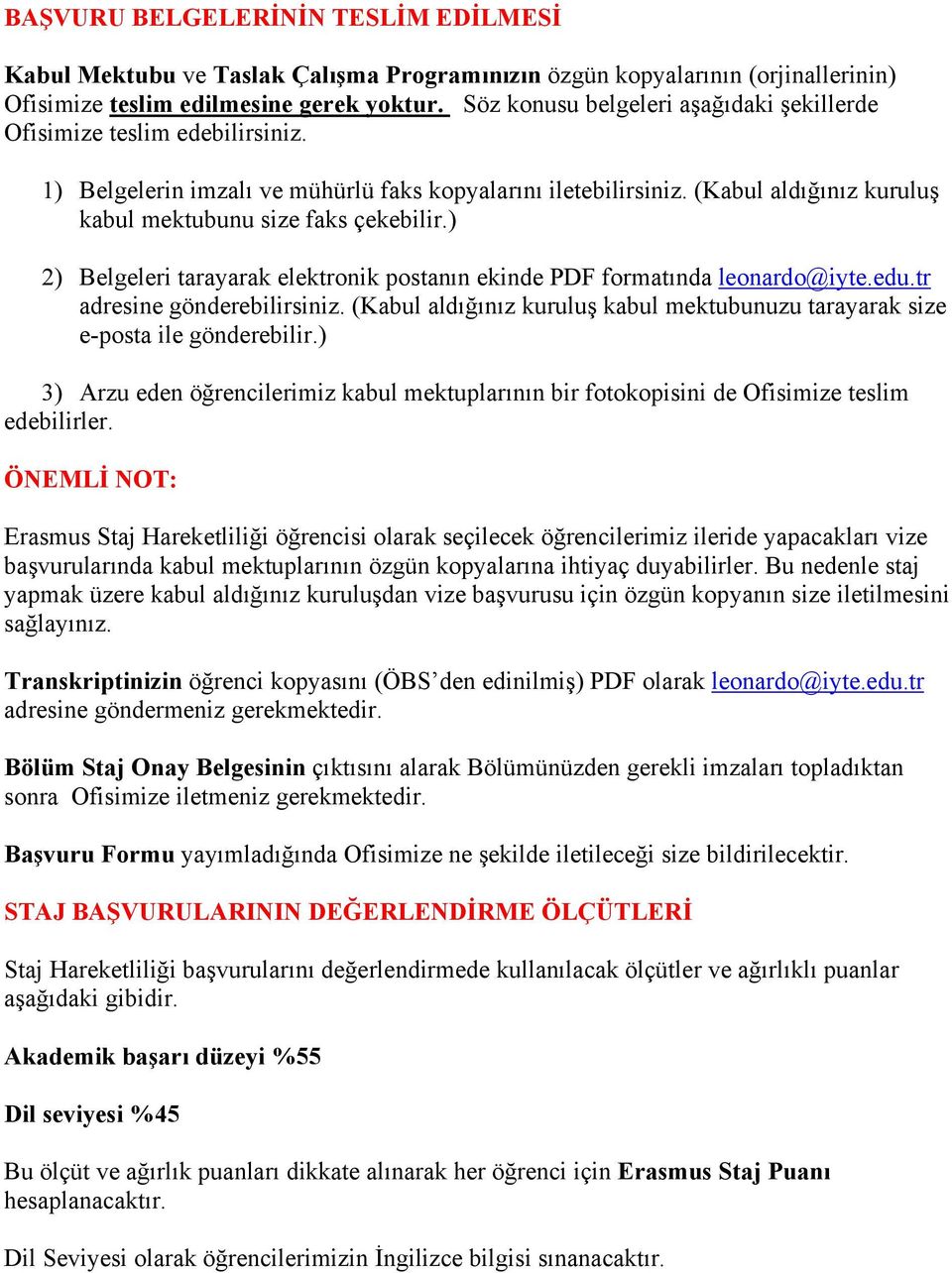 (Kabul aldığınız kuruluş kabul mektubunu size faks çekebilir.) 2) Belgeleri tarayarak elektronik postanın ekinde PDF formatında leonardo@iyte.edu.tr adresine gönderebilirsiniz.