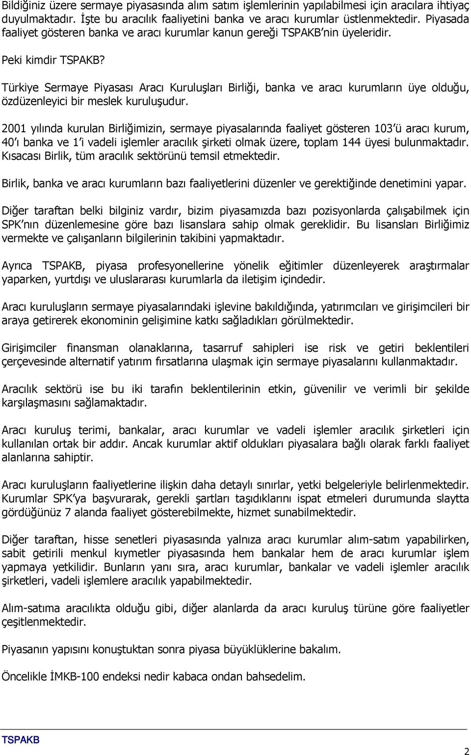 Türkiye Sermaye Piyasası Aracı Kuruluşları Birliği, banka ve aracı kurumların üye olduğu, özdüzenleyici bir meslek kuruluşudur.