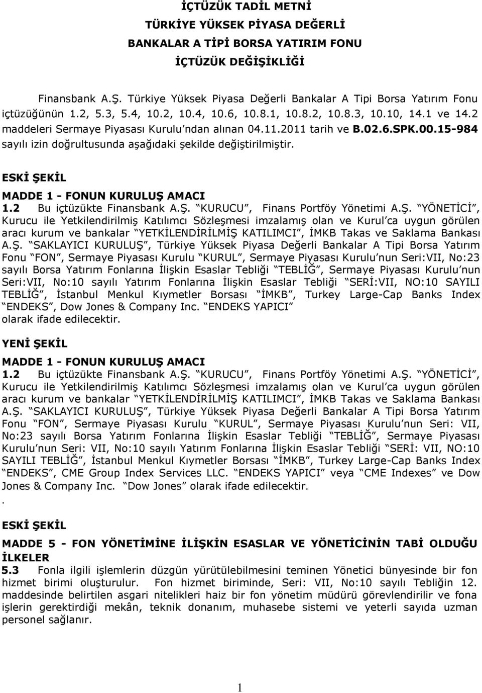 15-984 sayılı izin doğrultusunda aģağıdaki Ģekilde değiģtirilmiģtir. MADDE 1 - FONUN KURULUŞ AMACI 1.2 Bu içtüzükte Finansbank A.ġ.