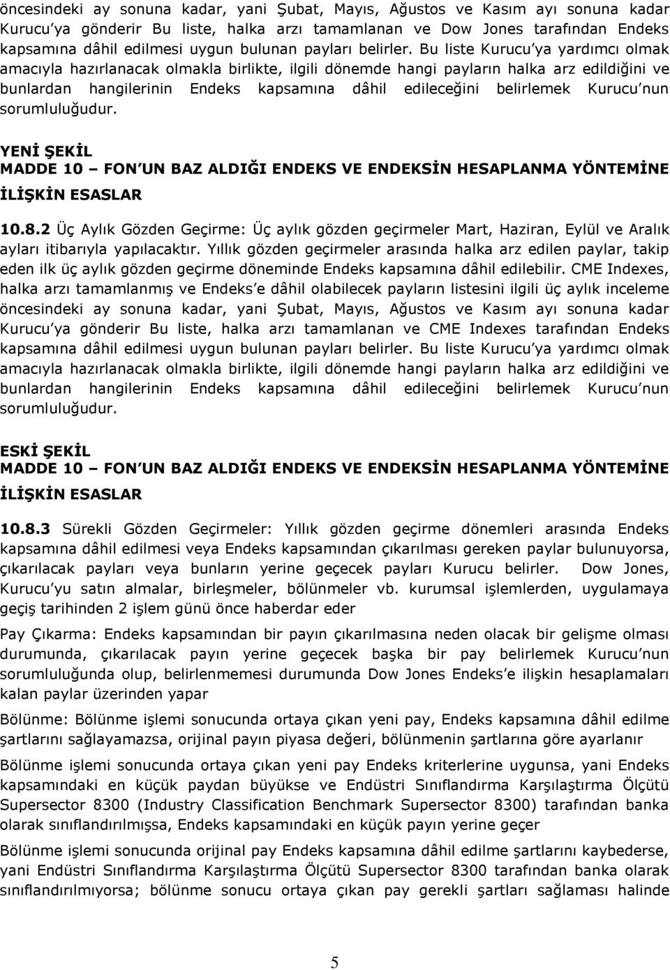 Bu liste Kurucu ya yardımcı olmak amacıyla hazırlanacak olmakla birlikte, ilgili dönemde hangi payların halka arz edildiğini ve bunlardan hangilerinin Endeks kapsamına dâhil edileceğini belirlemek