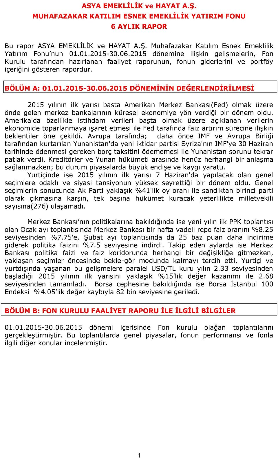 2015 DÖNEMİNİN DEĞERLENDİRİLMESİ 2015 yılının ilk yarısı başta Amerikan Merkez Bankası(Fed) olmak üzere önde gelen merkez bankalarının küresel ekonomiye yön verdiği bir dönem oldu.