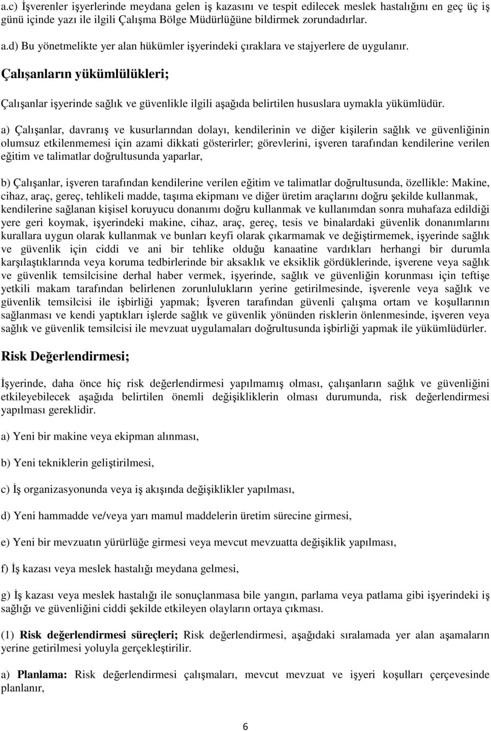 Çalışanların yükümlülükleri; Çalışanlar işyerinde sağlık ve güvenlikle ilgili aşağıda belirtilen hususlara uymakla yükümlüdür.