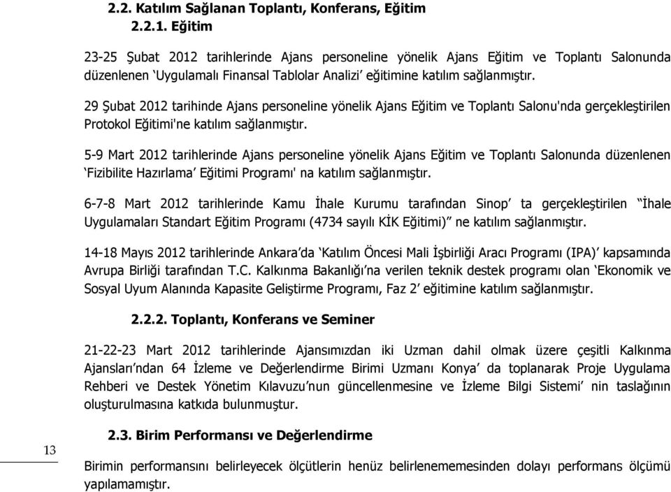 29 Şubat 2012 tarihinde Ajans personeline yönelik Ajans Eğitim ve Toplantı Salonu'nda gerçekleştirilen Protokol Eğitimi'ne katılım sağlanmıştır.