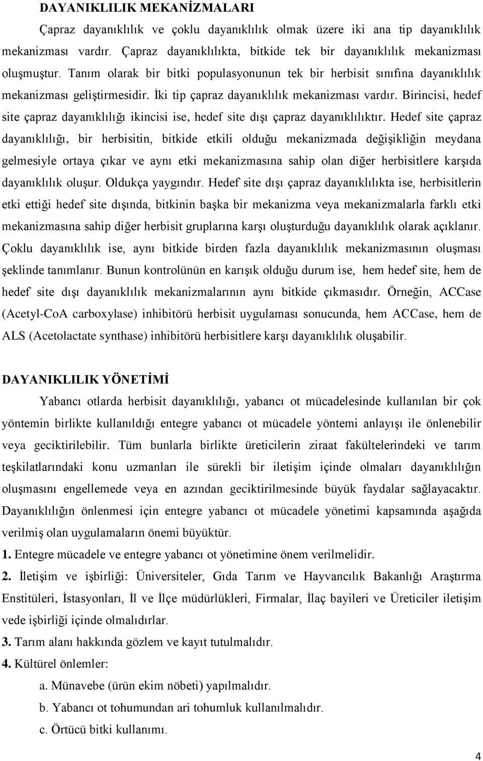 İki tip çapraz dayanıklılık mekanizması vardır. Birincisi, hedef site çapraz dayanıklılığı ikincisi ise, hedef site dışı çapraz dayanıklılıktır.