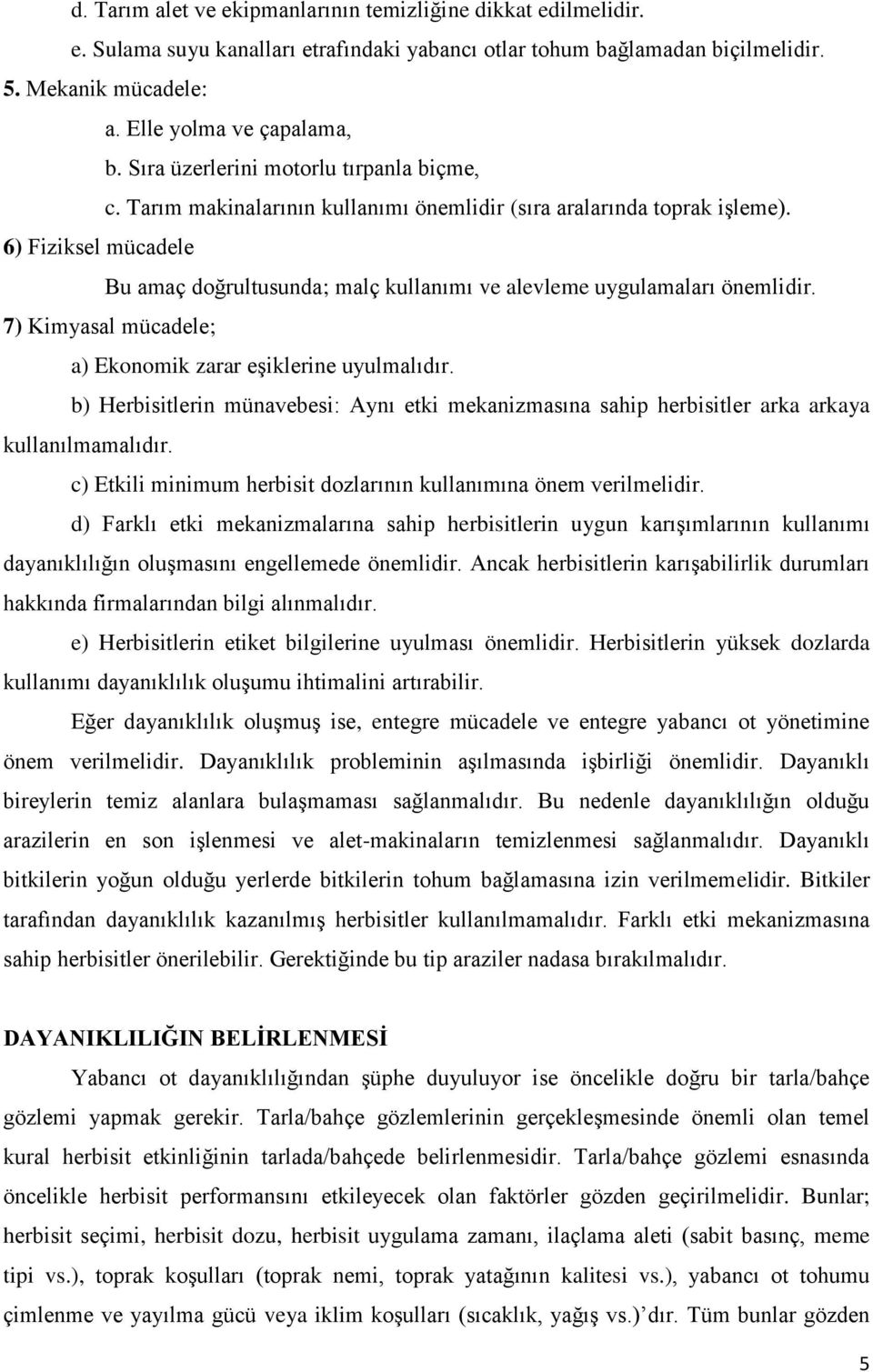 6) Fiziksel mücadele Bu amaç doğrultusunda; malç kullanımı ve alevleme uygulamaları önemlidir. 7) Kimyasal mücadele; a) Ekonomik zarar eşiklerine uyulmalıdır.