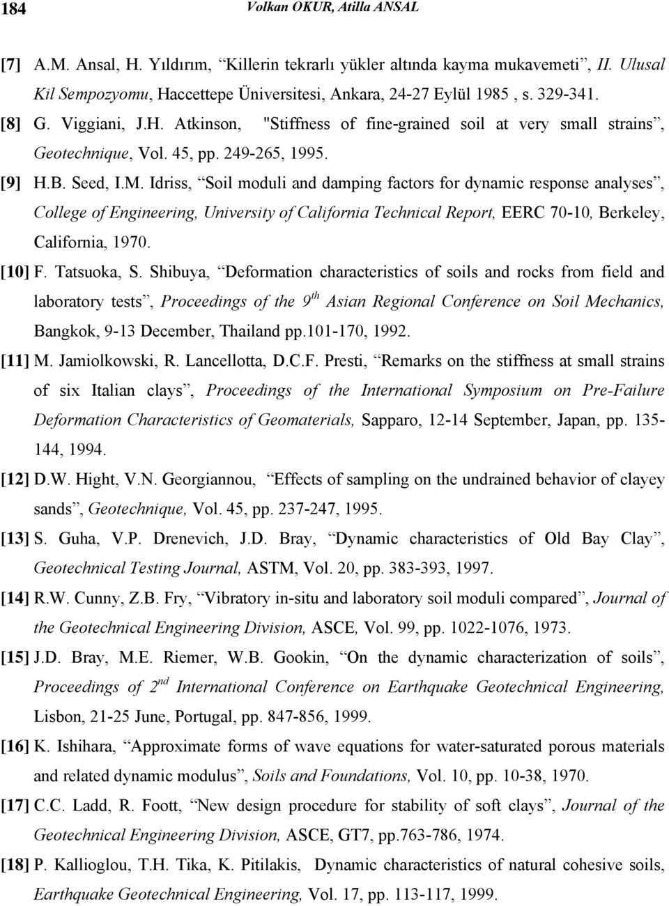 Idriss, Soil moduli nd dmping fctors for dynmic response nlyses, College of Engineering, University of Cliforni Technicl Report, EERC 70-10, Berkeley, Cliforni, 1970. [10] F. Ttsuok, S.