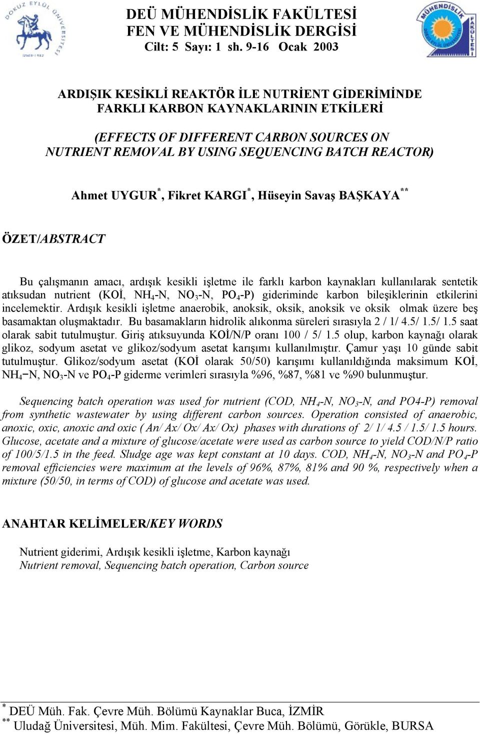 UYGUR *, Fikret KARGI *, Hüseyin Savaş BAŞKAYA ** ÖZET/ABSTRACT Bu çalışmanın amacı, ardışık kesikli işletme ile farklı karbon kaynakları kullanılarak sentetik atıksudan nutrient (KOİ, NH 4 -N, NO 3