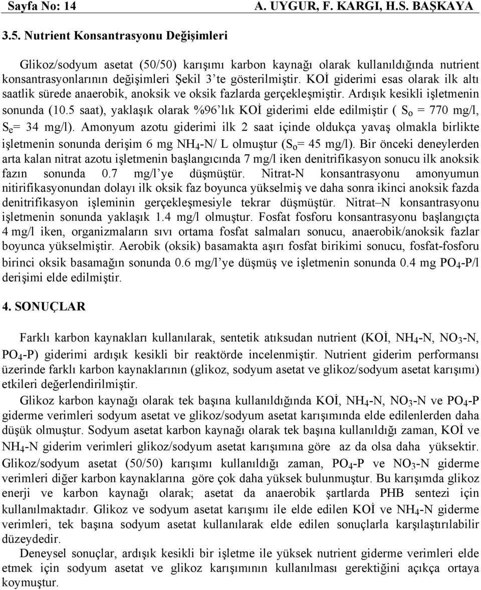 KOİ giderimi esas olarak ilk altı saatlik sürede anaerobik, anoksik ve oksik fazlarda gerçekleşmiştir. Ardışık kesikli işletmenin sonunda (1.