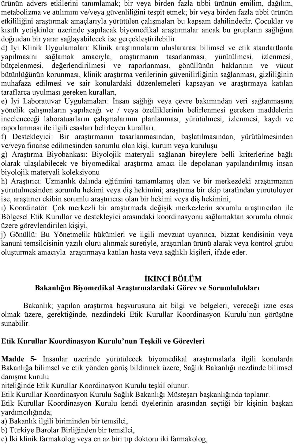 Çocuklar ve kısıtlı yetişkinler üzerinde yapılacak biyomedikal araştırmalar ancak bu grupların sağlığına doğrudan bir yarar sağlayabilecek ise gerçekleştirilebilir.