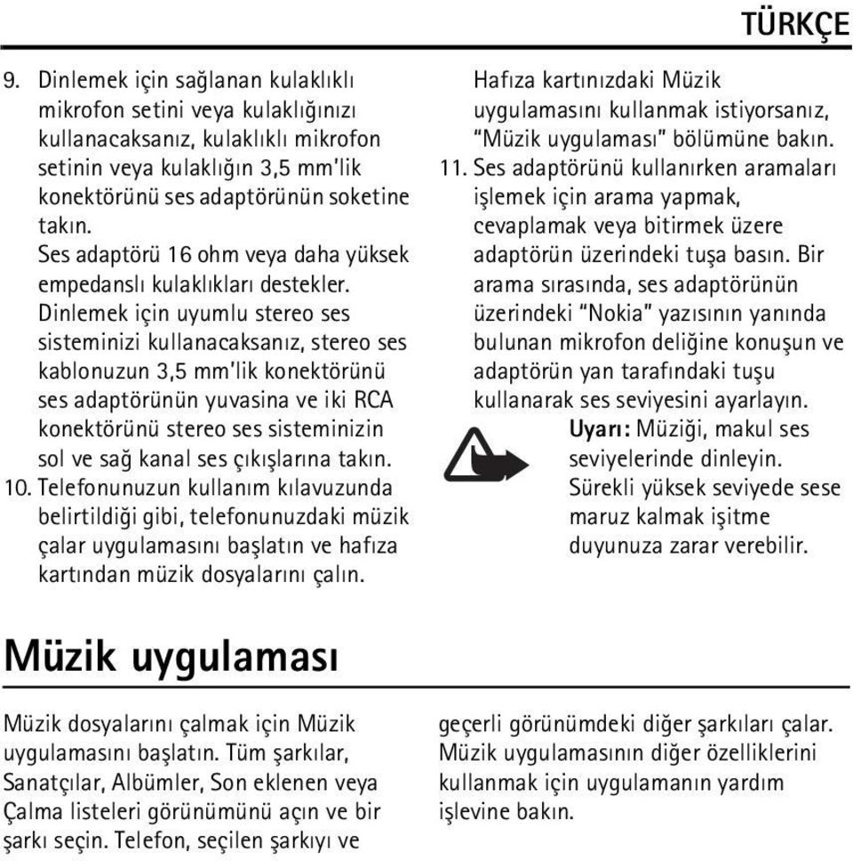 Dinlemek için uyumlu stereo ses sisteminizi kullanacaksanýz, stereo ses kablonuzun 3,5 mm lik konektörünü ses adaptörünün yuvasina ve iki RCA konektörünü stereo ses sisteminizin sol ve sað kanal ses