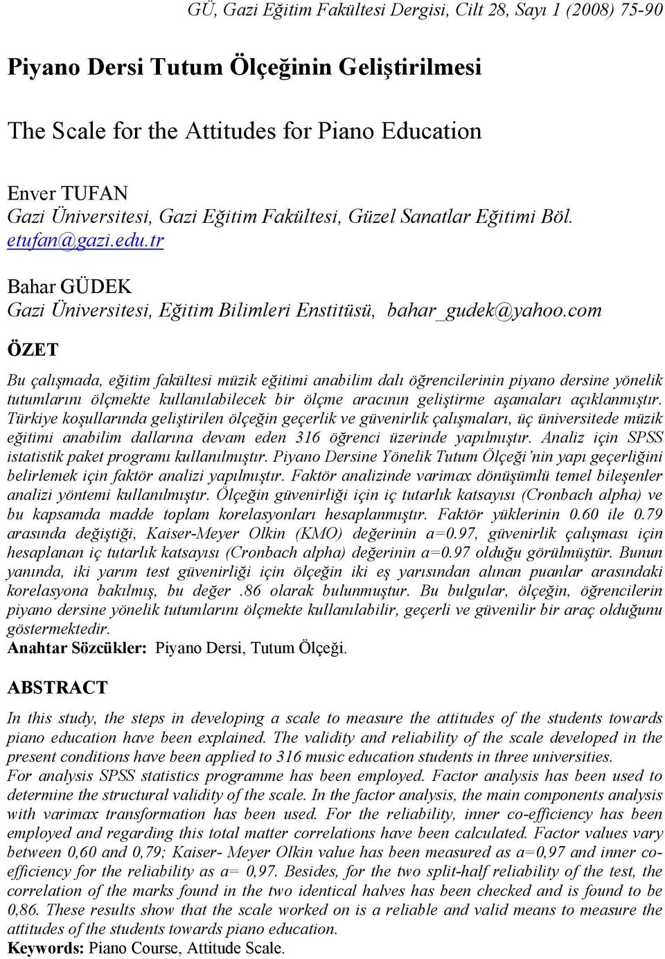 com ÖZET Bu çalışmada, eğitim fakültesi müzik eğitimi anabilim dalı öğrencilerinin piyano dersine yönelik tutumlarını ölçmekte kullanılabilecek bir ölçme aracının geliştirme aşamaları açıklanmıştır.