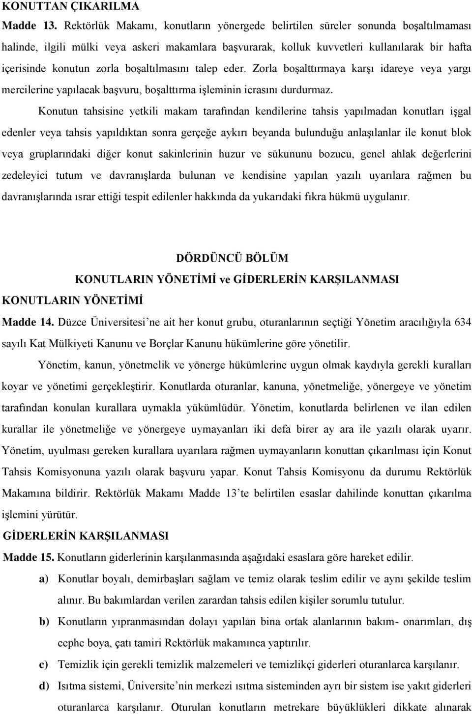 zorla boşaltılmasını talep eder. Zorla boşalttırmaya karşı idareye veya yargı mercilerine yapılacak başvuru, boşalttırma işleminin icrasını durdurmaz.