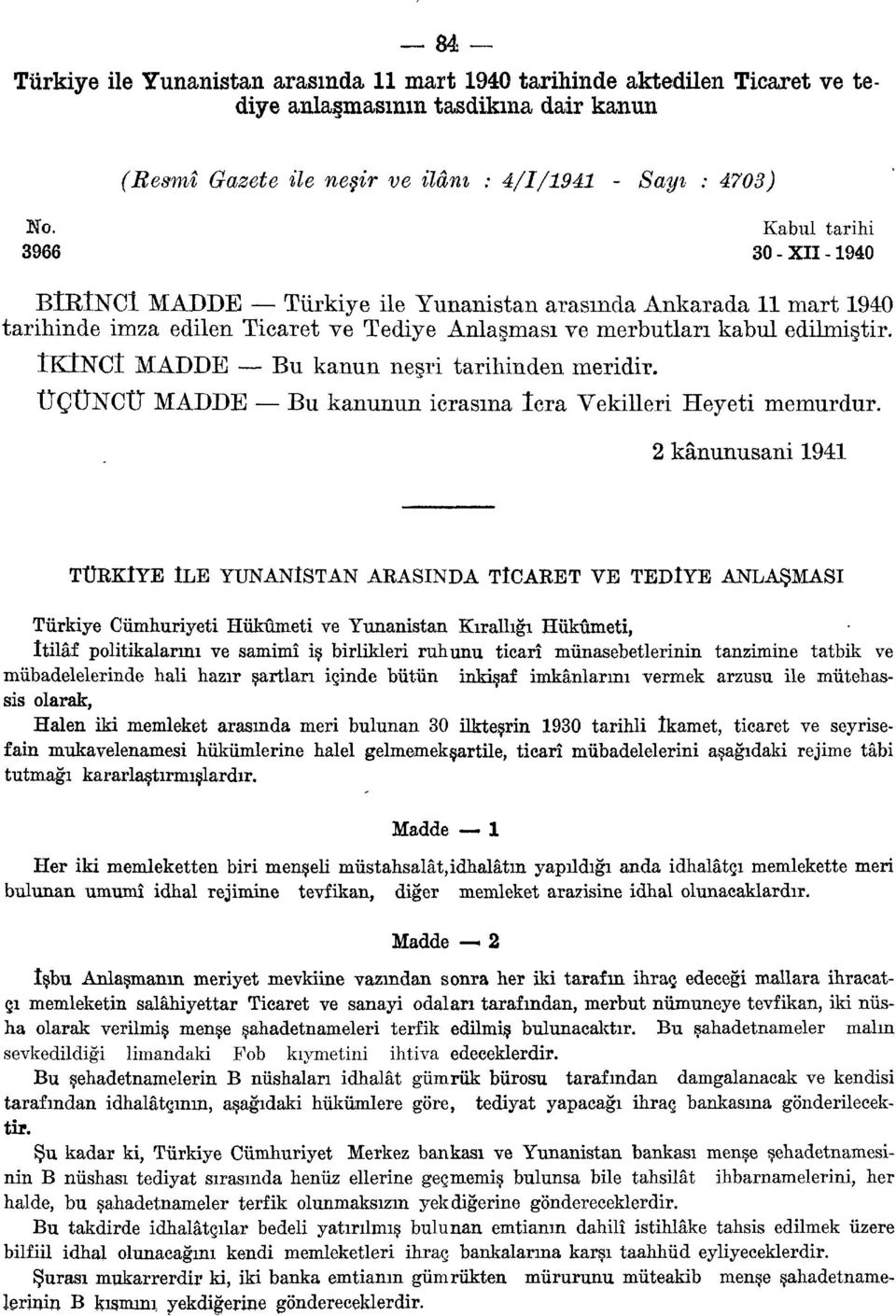 İKİNCİ MADDE Bu kanun neşri tarihinden meridir. ÜÇÜNCÜ MADDE Bu kanunun icrasına İcra Vekilleri Heyeti memurdur.