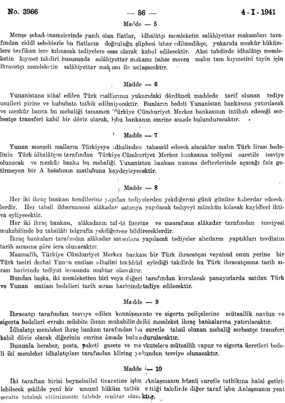 Aksi takdirde idhalâtçı memleketin kıymet takdiri hususunda salâhiyettar makamı bahse mevzu malın tam kıymetini tayin için ihracatçı memleketin salâhiyettar makimi ile anlaşacaktır.