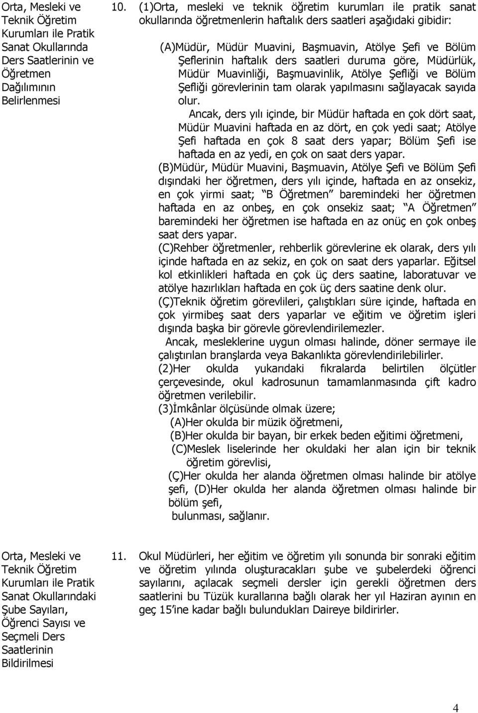 haftalık ders saatleri duruma göre, Müdürlük, Müdür Muavinliği, Başmuavinlik, Atölye Şefliği ve Bölüm Şefliği görevlerinin tam olarak yapılmasını sağlayacak sayıda olur.