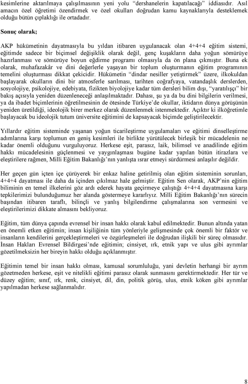 Sonuç olarak; AKP hükümetinin dayatmasıyla bu yıldan itibaren uygulanacak olan 4+4+4 eğitim sistemi, eğitimde sadece bir biçimsel değişiklik olarak değil, genç kuşakların daha yoğun sömürüye