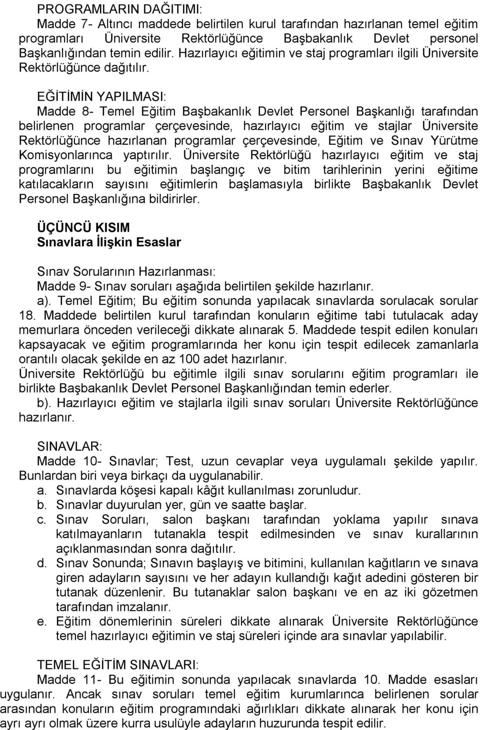 EĞİTİMİN YAPILMASI: Madde 8- Temel Eğitim Başbakanlık Devlet Personel Başkanlığı tarafından belirlenen programlar çerçevesinde, hazırlayıcı eğitim ve stajlar Üniversite Rektörlüğünce hazırlanan