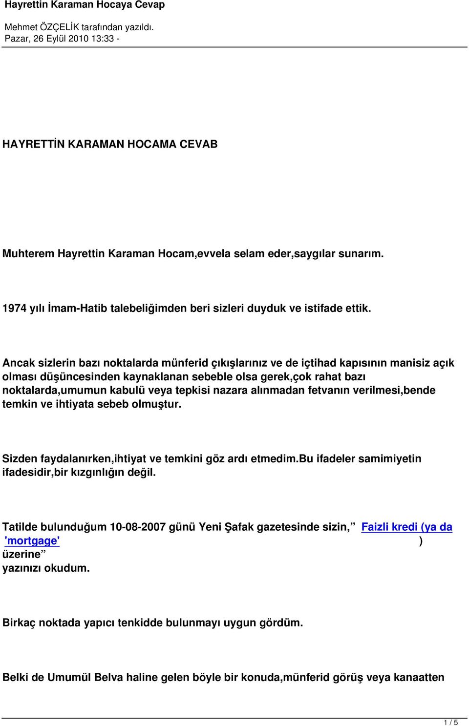 nazara alınmadan fetvanın verilmesi,bende temkin ve ihtiyata sebeb olmuştur. Sizden faydalanırken,ihtiyat ve temkini göz ardı etmedim.bu ifadeler samimiyetin ifadesidir,bir kızgınlığın değil.