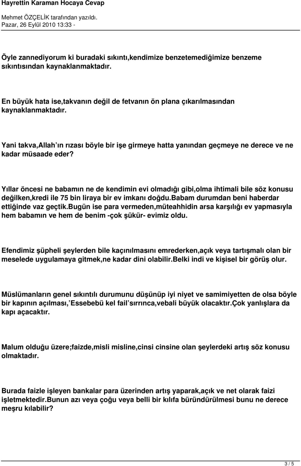 Yıllar öncesi ne babamın ne de kendimin evi olmadığı gibi,olma ihtimali bile söz konusu değilken,kredi ile 75 bin liraya bir ev imkanı doğdu.babam durumdan beni haberdar ettiğinde vaz geçtik.