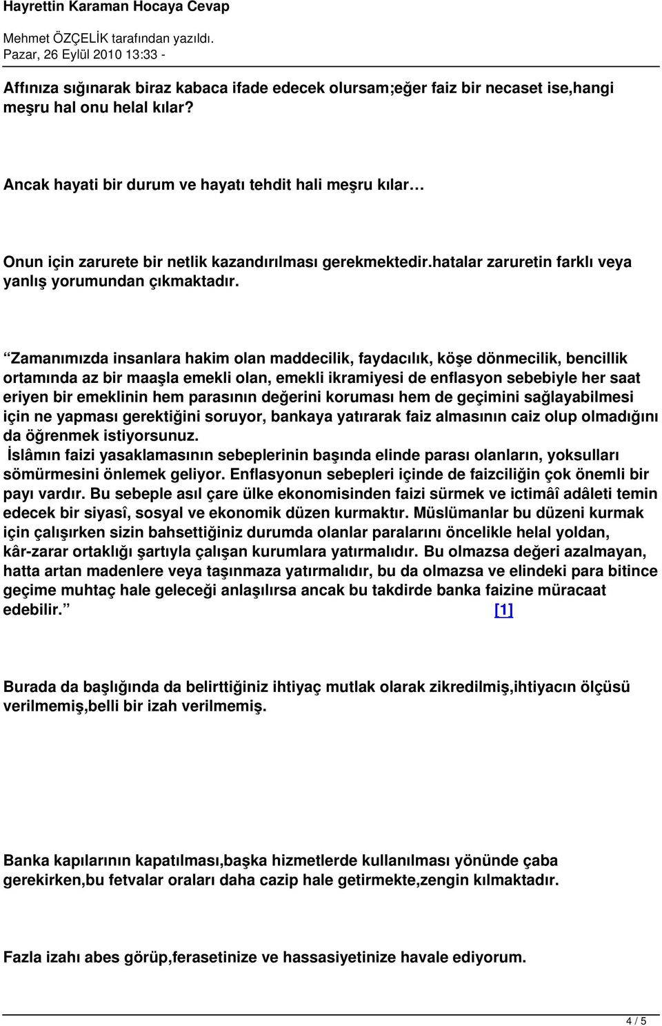 Zamanımızda insanlara hakim olan maddecilik, faydacılık, köşe dönmecilik, bencillik ortamında az bir maaşla emekli olan, emekli ikramiyesi de enflasyon sebebiyle her saat eriyen bir emeklinin hem