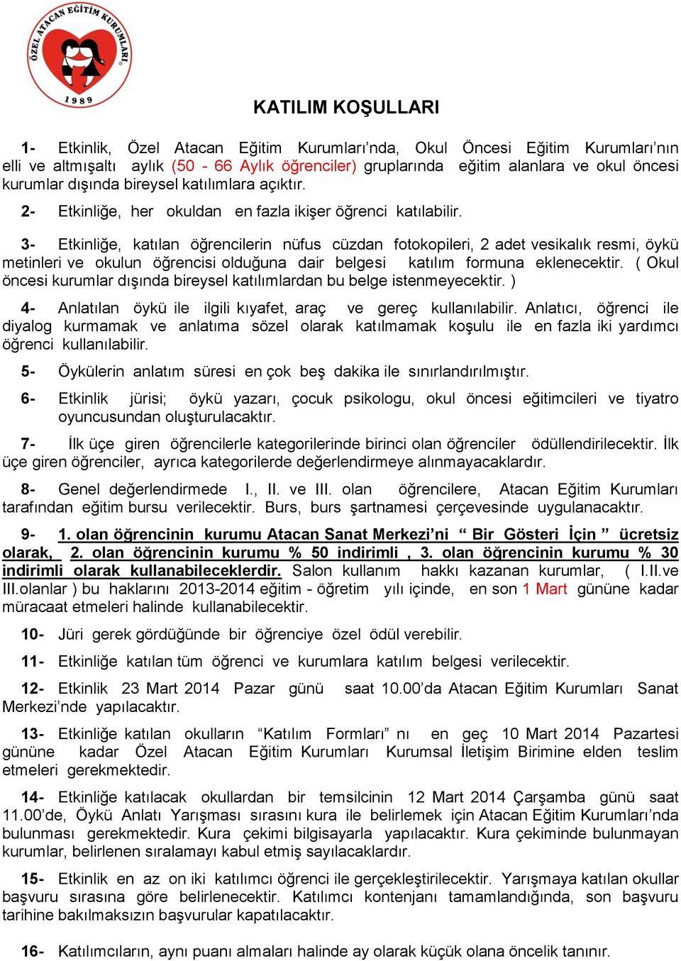 3- Etkinliğe, katılan öğrencilerin nüfus cüzdan fotokopileri, 2 adet vesikalık resmi, öykü metinleri ve okulun öğrencisi olduğuna dair belgesi katılım formuna eklenecektir.