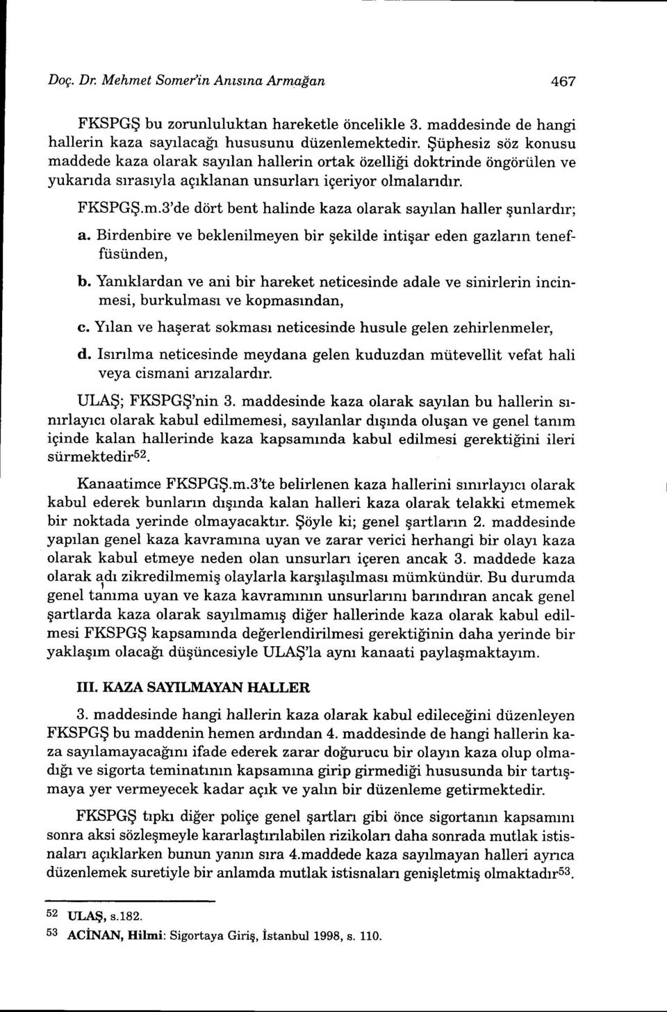 Birdenbire ve beklenilmeyen bir qekilde intigar eden gazlarrn teneffiisiinden, b. Yamklardan ve ani bir hareket neticesinde adale ve sinirlerin incinmesi, burkulmasr ve kopmasrndan, c.