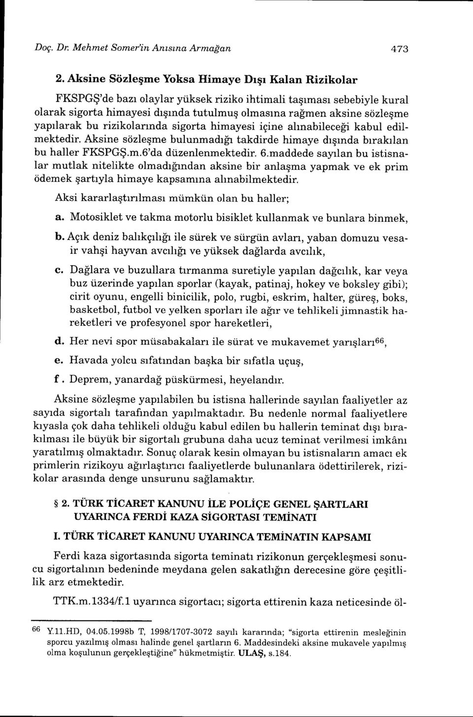 yaprlarak bu rizikolarrnda sigorta himayesi igine ahnabileceli kabul edilmektedir. Aksine siizleqme bulunmadr!,r takdirde himaye drqrnda brrakrlan bu haller FKSPG$.m.6'da diizenlenmektedir. G.