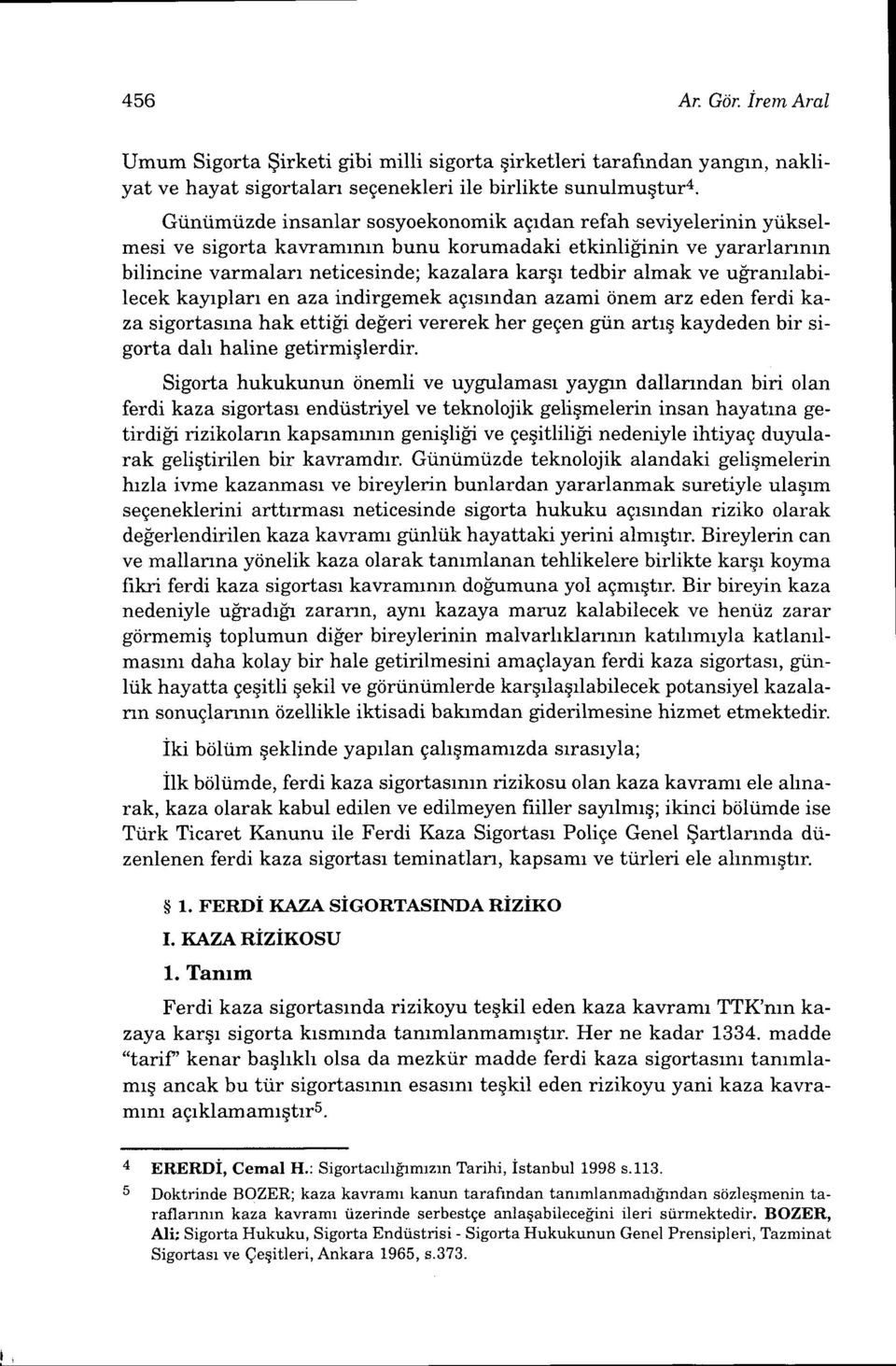 ve uiramlabilecek kayrplan en aza indirgemek aqrsrndan azami tinem arz eden ferdi kaza sigortasrna hak ettili deferi vererek her gegen gtin artrq kaydeden bir sigorta dah haline getirmiqlerdir.