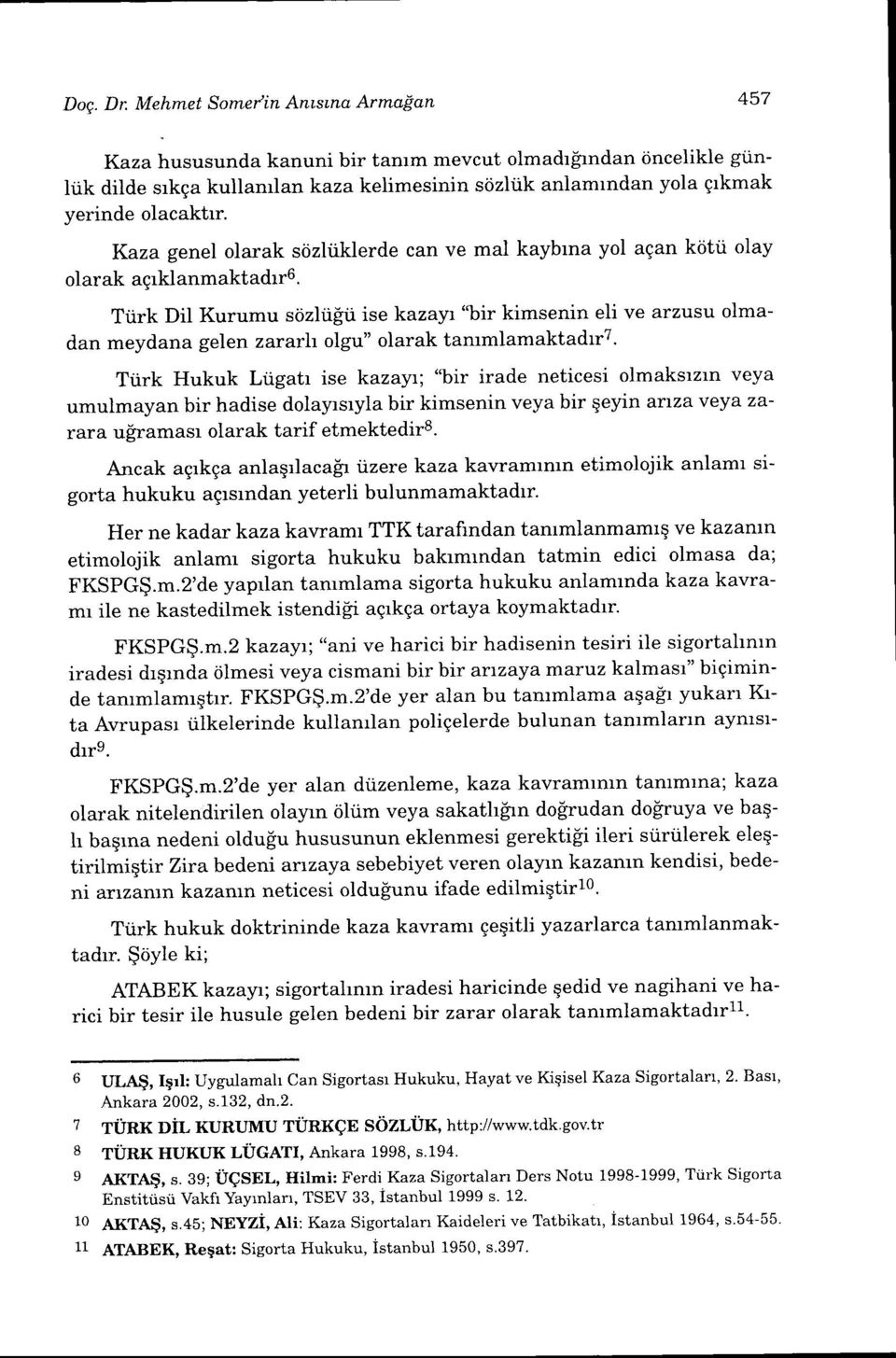 Tiirk Dil Kurumu sdzliigti ise kazayr "bir kimsenin eli ve arzusu olmadan meydana gelen zararh olgu" olarak tammlamaktadrr?