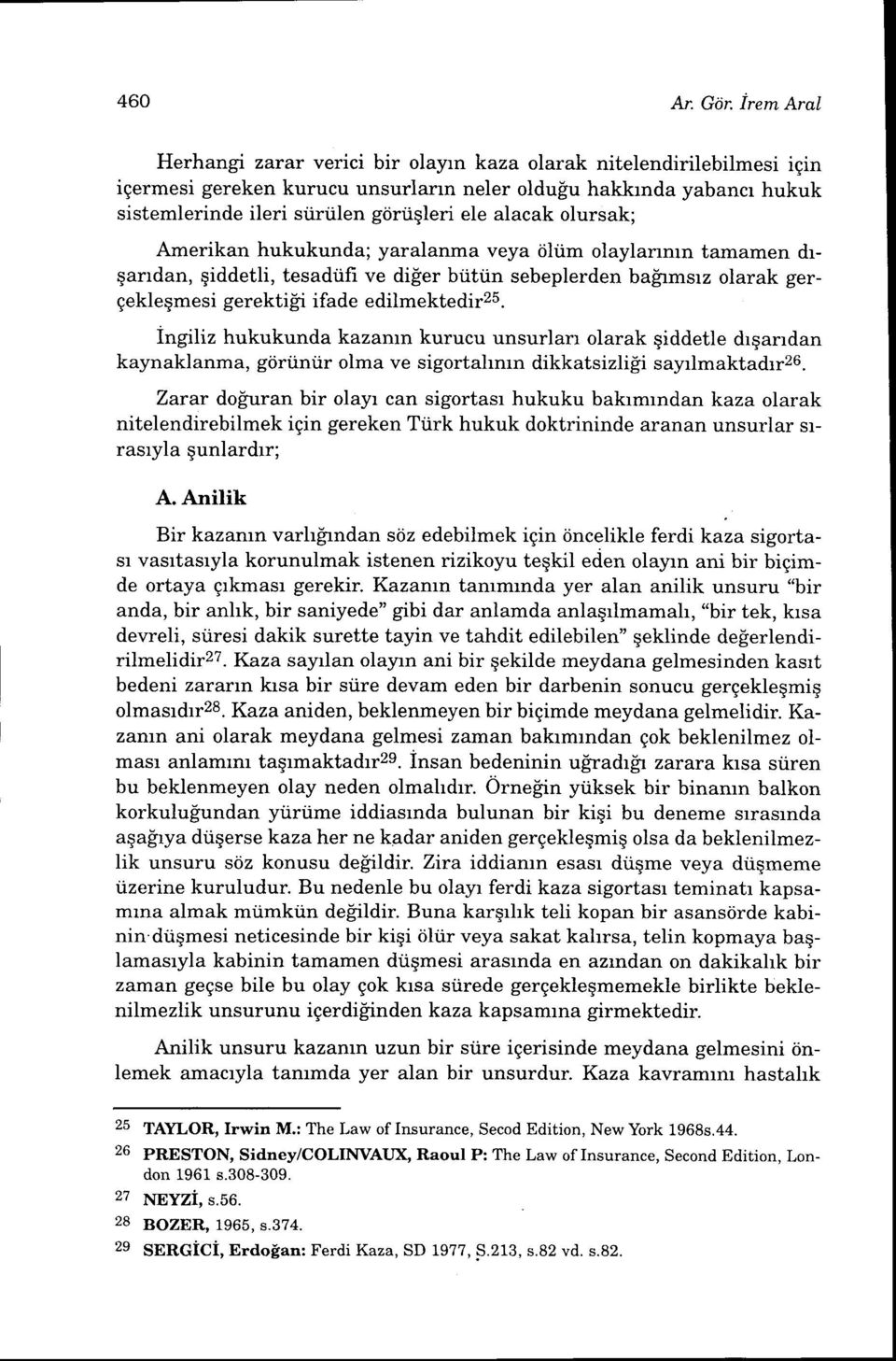 alacak olursak; Amerikan hukukunda; yaralanma veya cihim olaylanmn tamamen drqandan, qiddetli, tesadiifr ve diier biittin sebeplerden balrmsrz olarak gergekleqmesi gerekti!.i ifade edilmektedir2s.