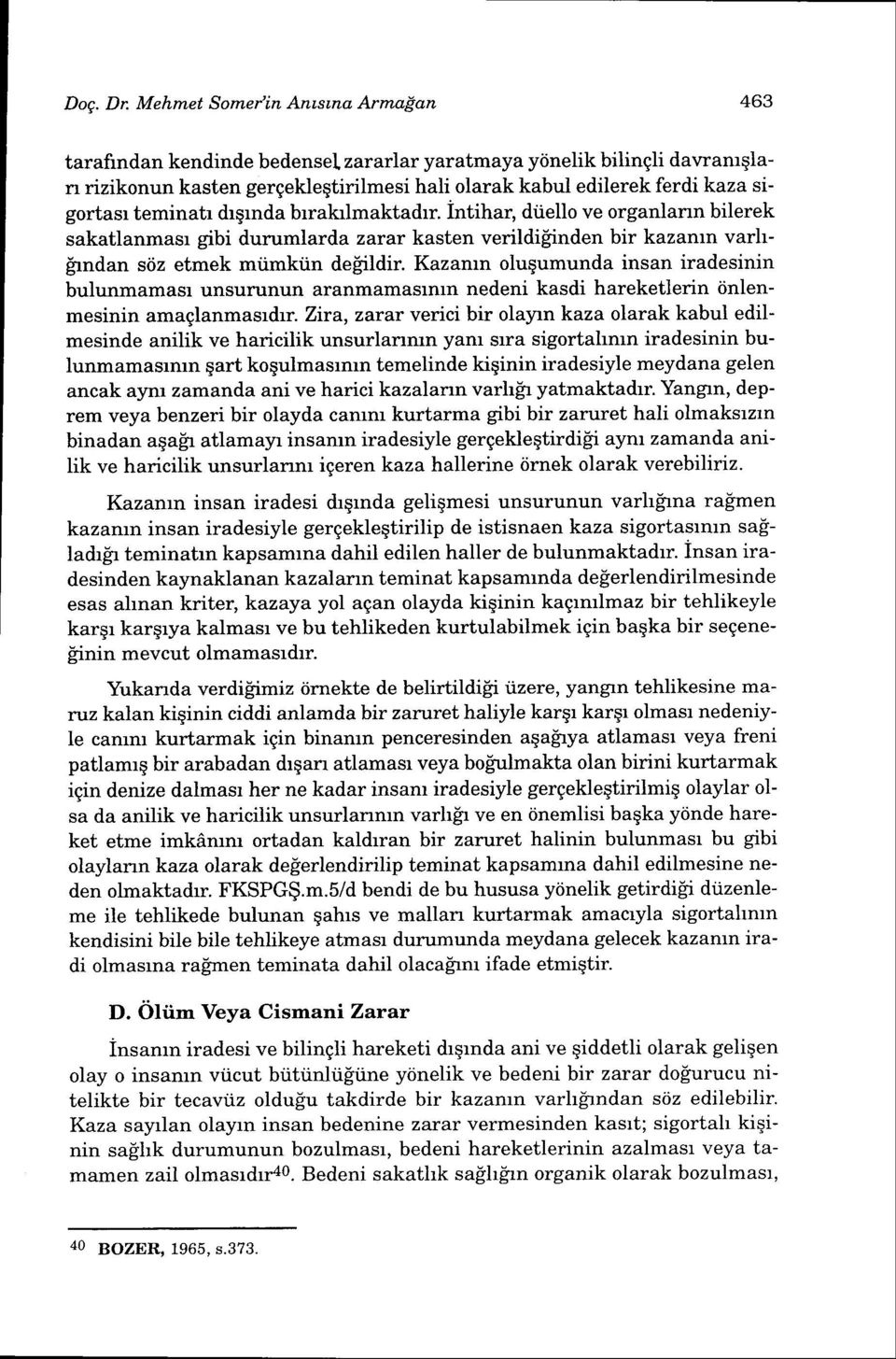 Kazamn oluqumunda insan iradesinin bulunmamasr unsurunun aranmamaslrun nedeni kasdi hareketlerin tinlenmesinin amaglanmasrdrr.