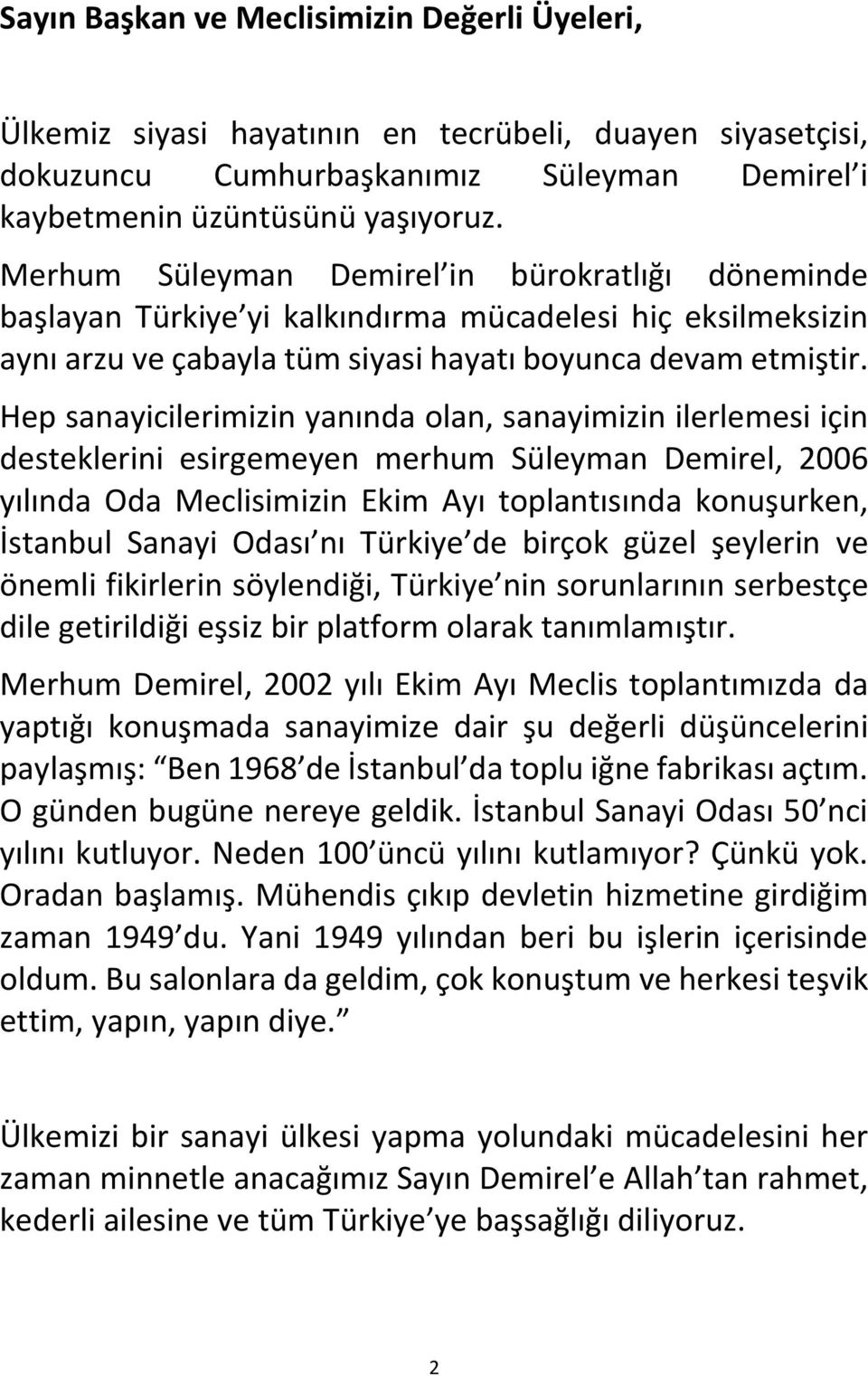 Hep sanayicilerimizin yanında olan, sanayimizin ilerlemesi için desteklerini esirgemeyen merhum Süleyman Demirel, 2006 yılında Oda Meclisimizin Ekim Ayı toplantısında konuşurken, İstanbul Sanayi