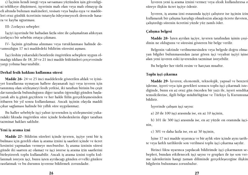 III- Zorlayıcı sebepler: İşçiyi işyerinde bir haftadan fazla süre ile çalışmaktan alıkoyan zorlayıcı bir sebebin ortaya çıkması.