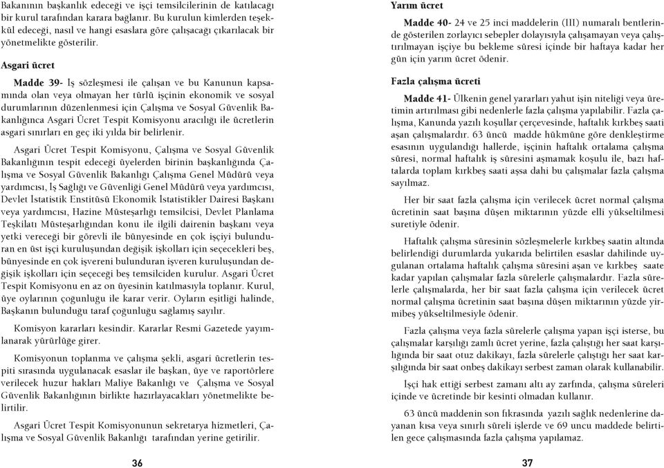 Asgari ücret Madde 39- İş sözleşmesi ile çalışan ve bu Kanunun kapsamında olan veya olmayan her türlü işçinin ekonomik ve sosyal durumlarının düzenlenmesi için Çalışma ve Sosyal Güvenlik Bakanlığınca