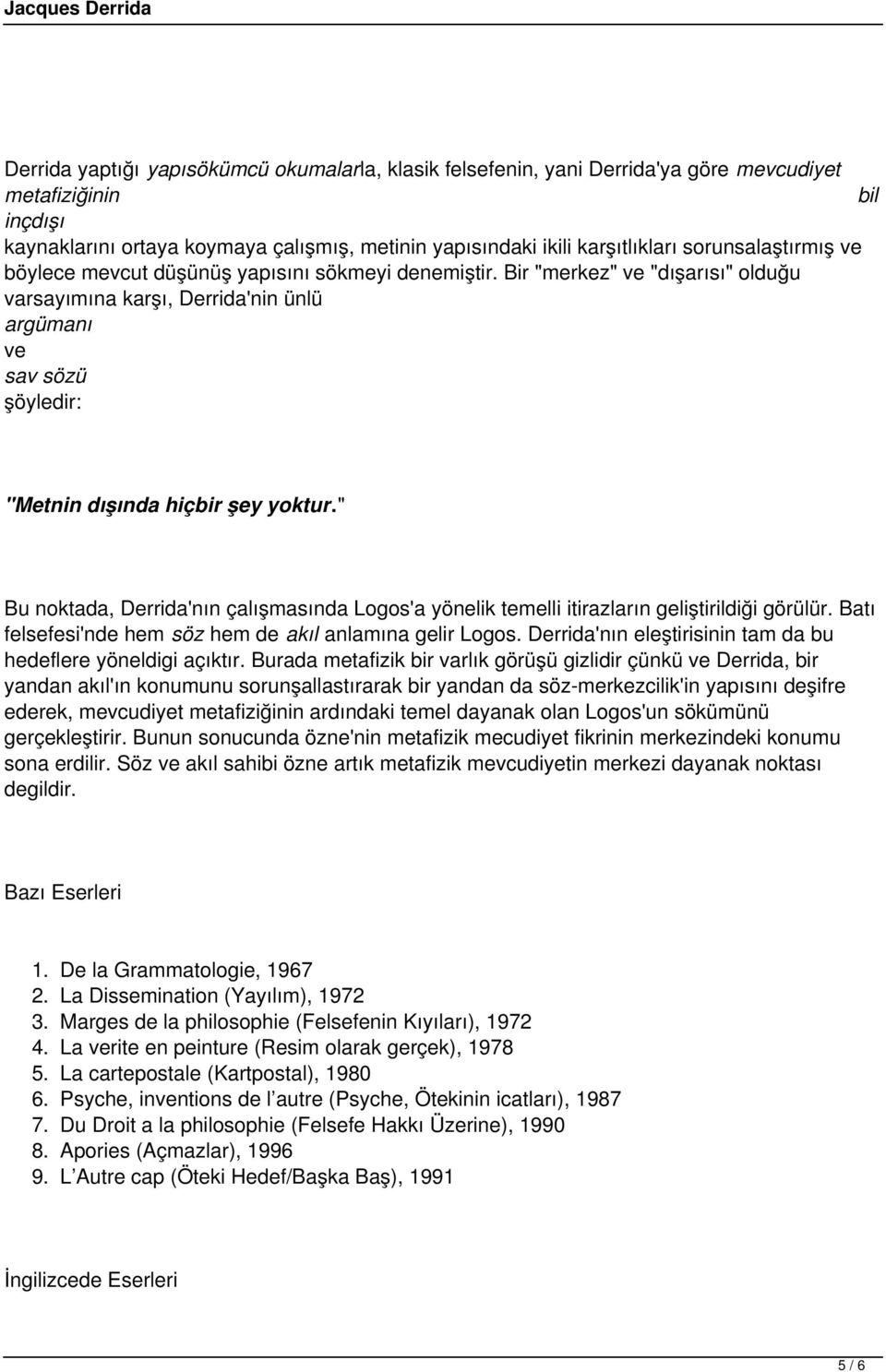 Bir "merkez" ve "dışarısı" olduğu varsayımına karşı, Derrida'nin ünlü argümanı ve sav sözü şöyledir: "Metnin dışında hiçbir şey yoktur.