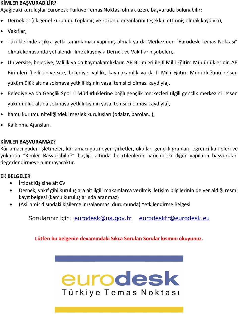 Tüzüklerinde açıkça yetki tanımlaması yapılmış olmak ya da Merkez den Eurodesk Temas Noktası olmak konusunda yetkilendirilmek kaydıyla Dernek ve Vakıfların şubeleri, Üniversite, belediye, Valilik ya