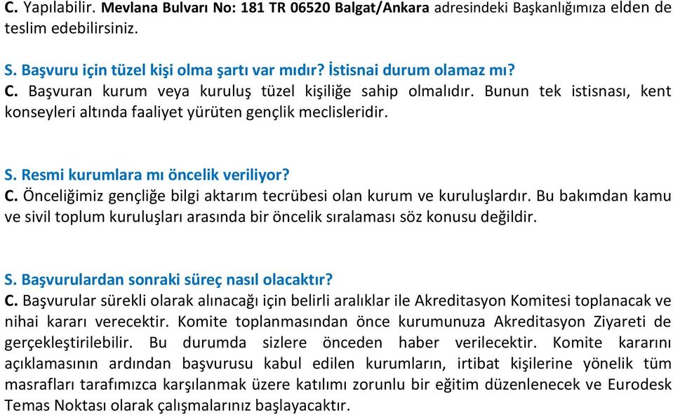 Önceliğimiz gençliğe bilgi aktarım tecrübesi olan kurum ve kuruluşlardır. Bu bakımdan kamu ve sivil toplum kuruluşları arasında bir öncelik sıralaması söz konusu değildir. S.